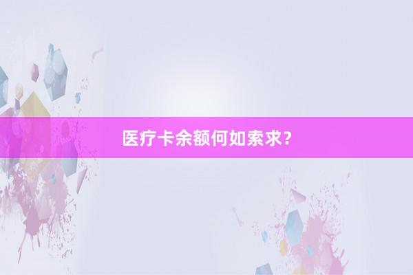 医疗卡余额何如索求？